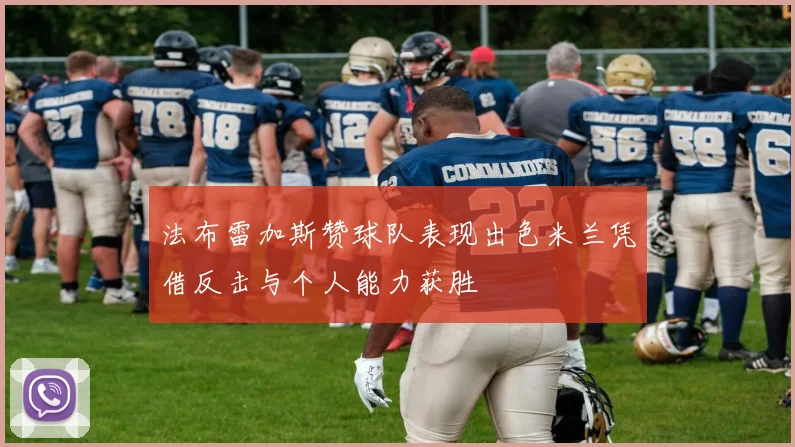 法布雷加斯赞球队表现出色米兰凭借反击与个人能力获胜