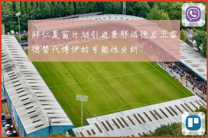 拜仁夏窗计划引进费耶诺德后卫雷德替代博伊的可能性分析